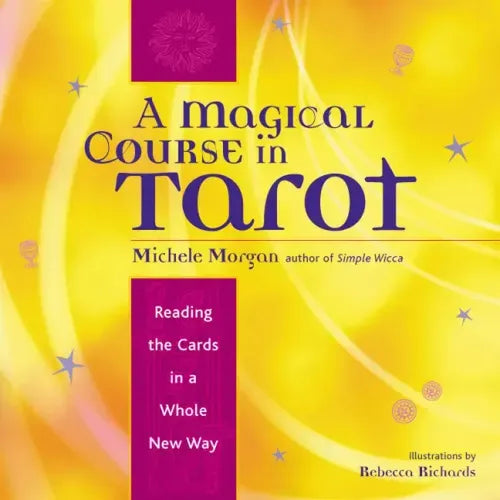 A Magical Course in Tarot: Reading the Cards in a Whole New Way