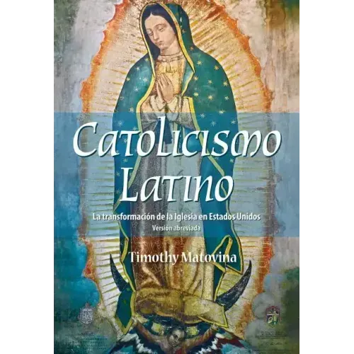 Latino Catolicismo: La Transformación de la Iglesia En Estados Unidos (Versión Abreviada)