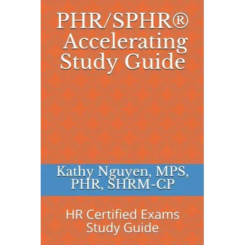 PHR/SPHR(R) Accelerating Study Guide: HR Certified Exams Study Guide