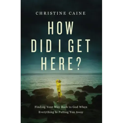How Did I Get Here?: Finding Your Way Back to God When Everything Is Pulling You Away