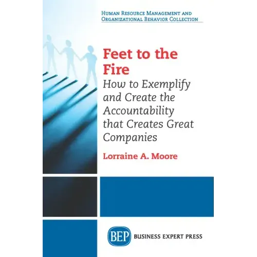 Feet to the Fire: How to Exemplify and Create the Accountability that Creates Great Companies
