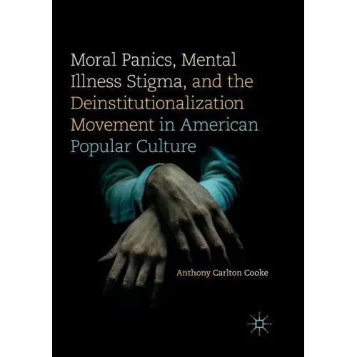 Moral Panics, Mental Illness Stigma, and the Deinstitutionalization Movement in American Popular Culture