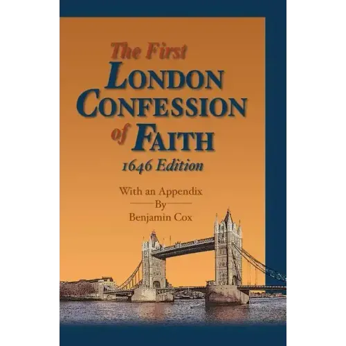 The First London Confession of Faith, 1646 Edition: With an Appendix by Benjamin Cox