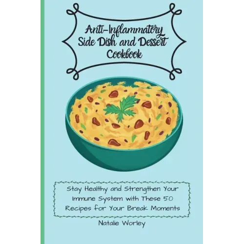 Anti-Inflammatory Side dish and Dessert Cookbook: Stay healthy and Strengthen your immune system with these 50 recipes for your break moments