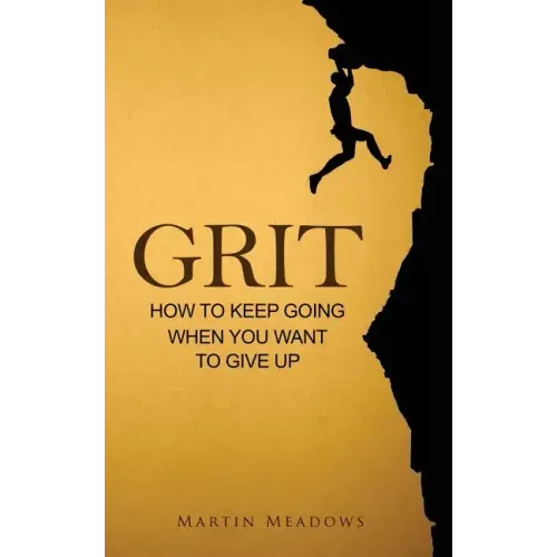 Grit: How to Keep Going When You Want to Give Up