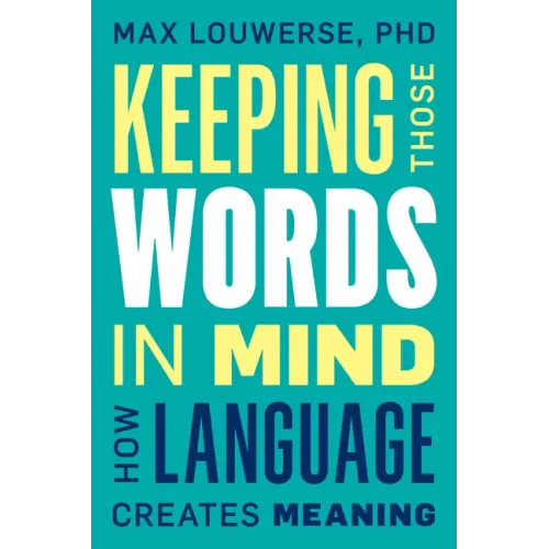 Keeping Those Words in Mind: How Language Creates Meaning