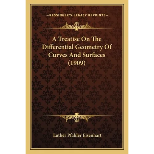 A Treatise On The Differential Geometry Of Curves And Surfaces (1909)
