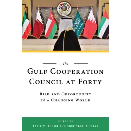 The Gulf Cooperation Council at Forty: Risk and Opportunity in a Changing World