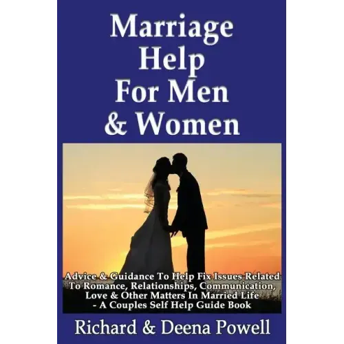 Marriage Help For Men & Women: Advice & Guidance To Help Fix Issues Related To Romance, Relationships, Communication, Love & Other Matters In Married