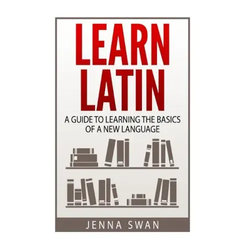 Learn Latin: A Guide to Learning the Basics of a New Language