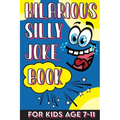 Hilarious Silly Joke Book For Kids Age 7-11: Laugh out loud Joke Book For Kids Clean Jokes Filled With Tons of Tongue Twistersand, Knock Knocks, Rib T