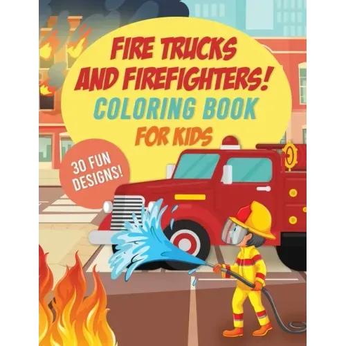 Fire Trucks & Firefighters Coloring Book For Kids: 30 Fun Designs of Fire Engines, Equipment and Firefighters to the Rescue!