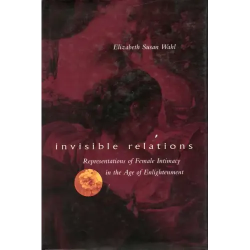 Invisible Relations: Representations of Female Intimacy in the Age of Enlightenment