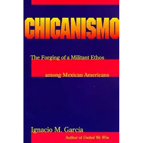 Chicanismo: The Forging of a Militant Ethos Among Mexican Americans
