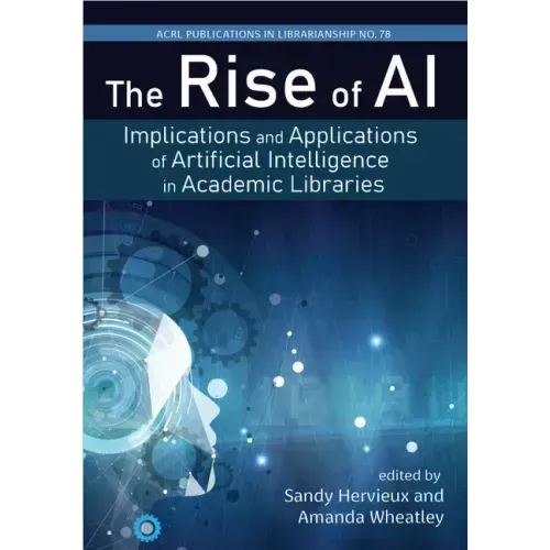 The Rise of Ai:: Implications and Applications of Artificial Intelligence in Academic Libraries Volume 78