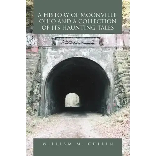 A History of Moonville, Ohio and a Collection of Its Haunting Tales