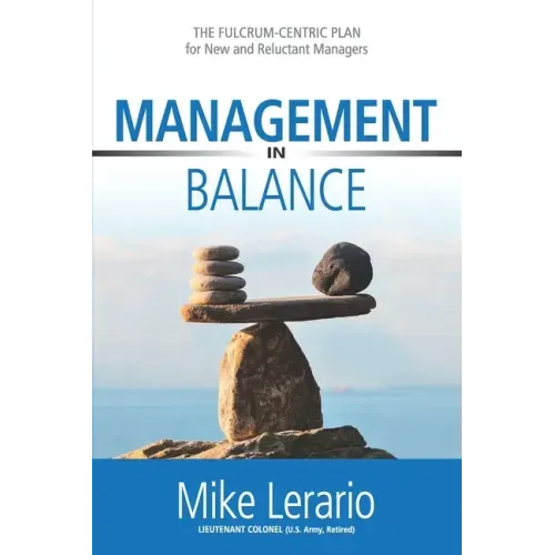 Management in Balance: THE FULCRUM-CENTRIC PLAN for New and Reluctant Managers