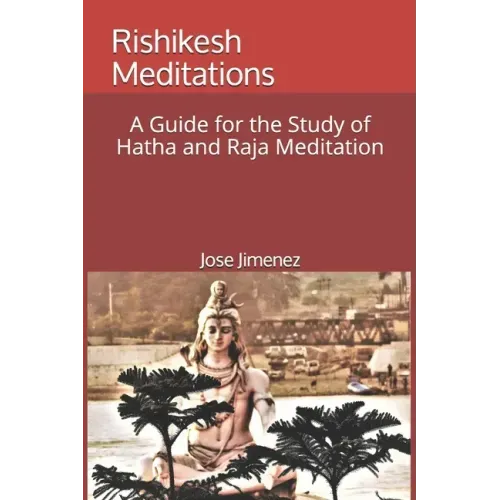 Rishikesh Meditations: A Guide for the Study of Hatha and Raja Yoga Meditation