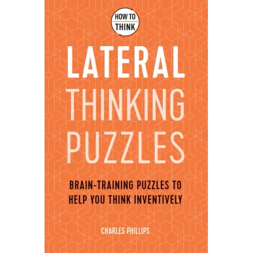 How to Think - Lateral Thinking Puzzles: Brain-Training Puzzles to Help You Think Inventively