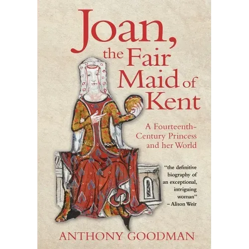 Joan, the Fair Maid of Kent: A Fourteenth-Century Princess and Her World