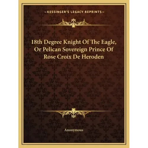18th Degree Knight of the Eagle, or Pelican Sovereign Prince of Rose Croix de Heroden
