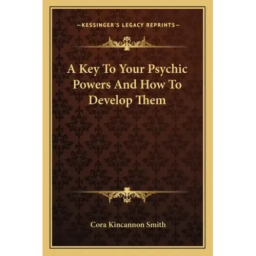 A Key to Your Psychic Powers and How to Develop Them