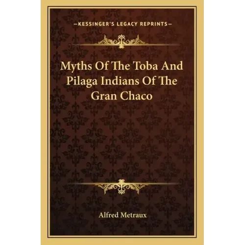 Myths of the Toba and Pilaga Indians of the Gran Chaco