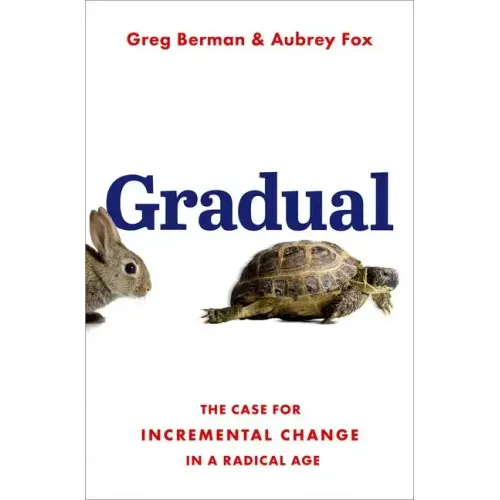 Gradual: The Case for Incremental Change in a Radical Age