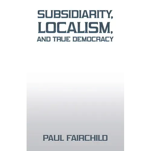 Subsidiarity, Localism, and True Democracy