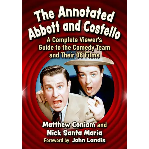 The Annotated Abbott and Costello: A Complete Viewer's Guide to the Comedy Team and Their 38 Films