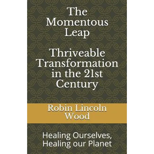 The Momentous Leap - Thriveable Transformation in the 21st Century: : Healing Ourselves, Healing Our Planet