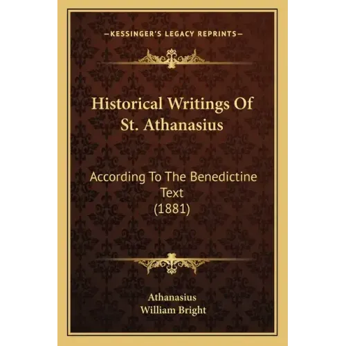 Historical Writings Of St. Athanasius: According To The Benedictine Text (1881)