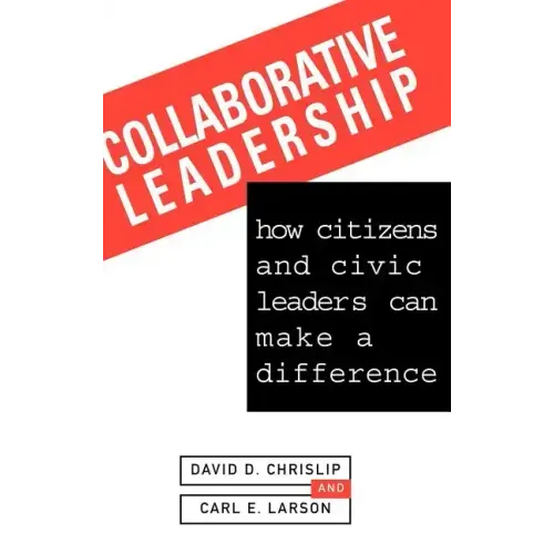 Collaborative Leadership: How Citizens and Civic Leaders Can Make a Difference