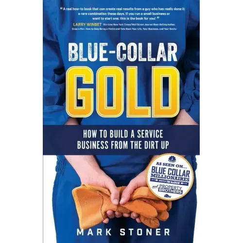 Blue-Collar Gold: How to Build A Service Business From the Dirt Up