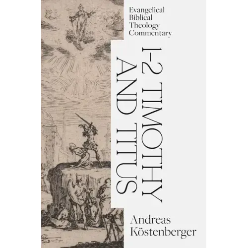 1-2 Timothy and Titus: Evangelical Biblical Theology Commentary