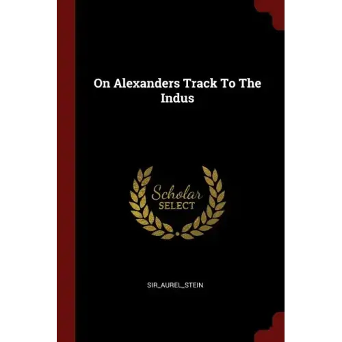 On Alexanders Track To The Indus