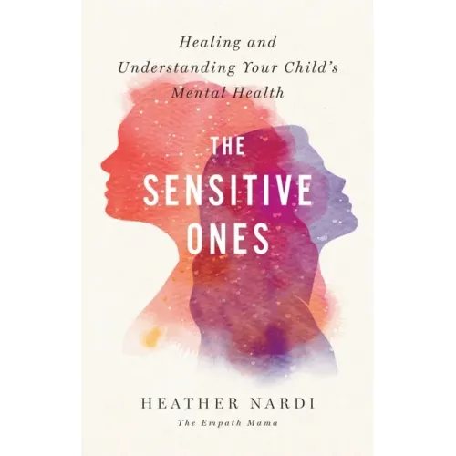 The Sensitive Ones: Healing and Understanding Your Child's Mental Health