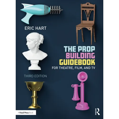 The Prop Building Guidebook: For Theatre, Film, and TV
