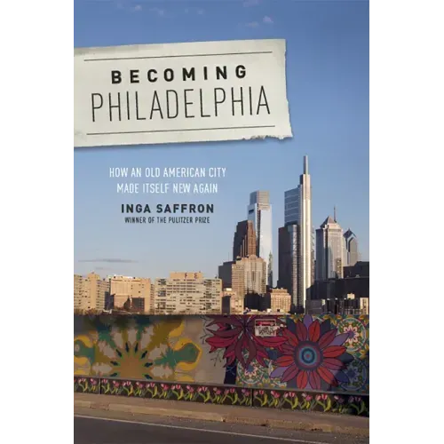 Becoming Philadelphia: How an Old American City Made Itself New Again