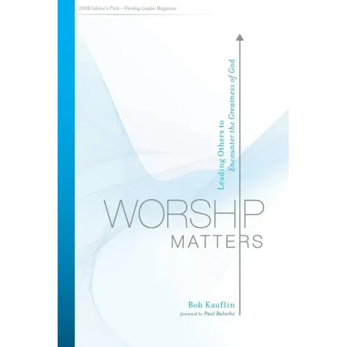 Worship Matters: Leading Others to Encounter the Greatness of God