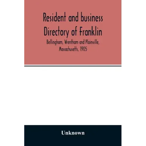 Resident and business directory of Franklin, Bellingham, Wrentham and Plainville, Massachusetts, 1905