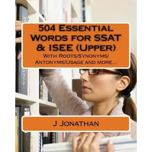 504 Essential Words for SSAT & ISEE (Upper): With Roots/Synonyms/Antonyms/Usage and more...