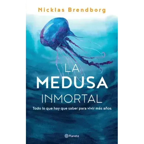 La Medusa Inmortal: Todo Lo Que Hay Que Saber Para Vivir Más Años