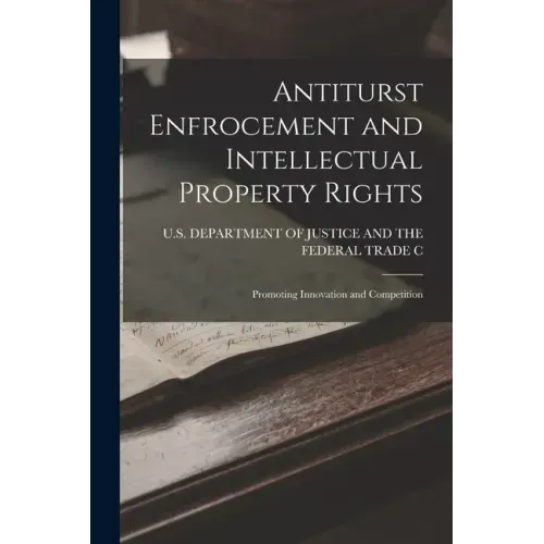 Antiturst Enfrocement and Intellectual Property Rights: Promoting Innovation and Competition