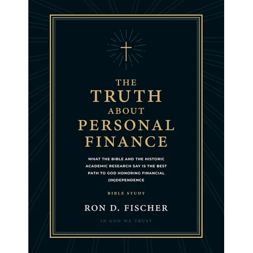 The Truth about Personal Finance (Bible Study): What the Bible and the Historic Academic Research Say Is the Best Path to God Honoring Financial (in)D