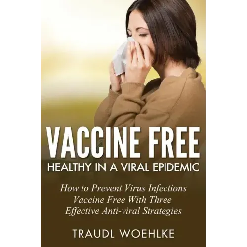 Vaccine Free Healthy in a Viral Epidemic: How to Prevent Virus Infections Vaccine-Free with Three Effective Antiviral Strategies