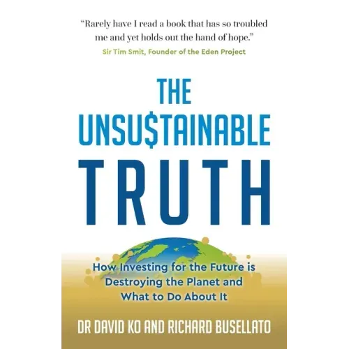 The Unsustainable Truth: How Investing for the Future is Destroying the Planet and What to Do About It