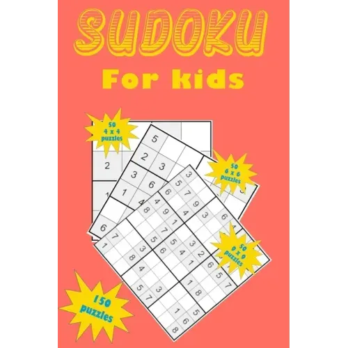 Sudoku for kids: A collection of 150 Sudoku puzzles including 4x4 puzzles, 6x6 puzzles and 9x9 puzzles