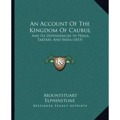 An Account of the Kingdom of Caubul: And Its Dependencies in Persia, Tartary, and India (1815)