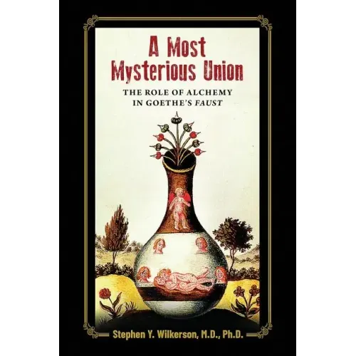 A Most Mysterious Union: The Role of Alchemy in Goethe's Faust